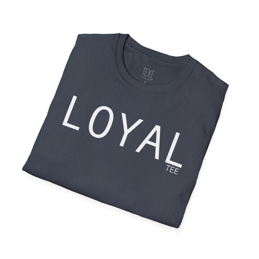 LOYAL Tee- Loyalty Unisex Soft style T-Shirt