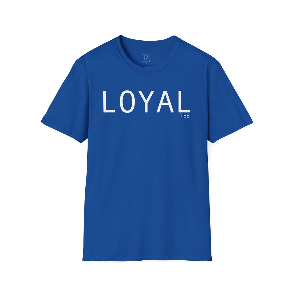 LOYAL Tee- Loyalty Unisex Soft style T-Shirt
