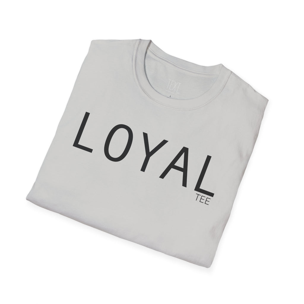 LOYAL Tee- Loyalty Unisex Soft style T-Shirt